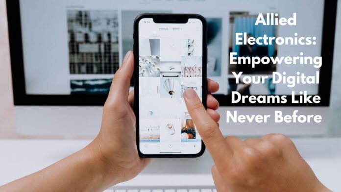 Allied Electronics: Empowering Your Digital Dreams Like Never Before