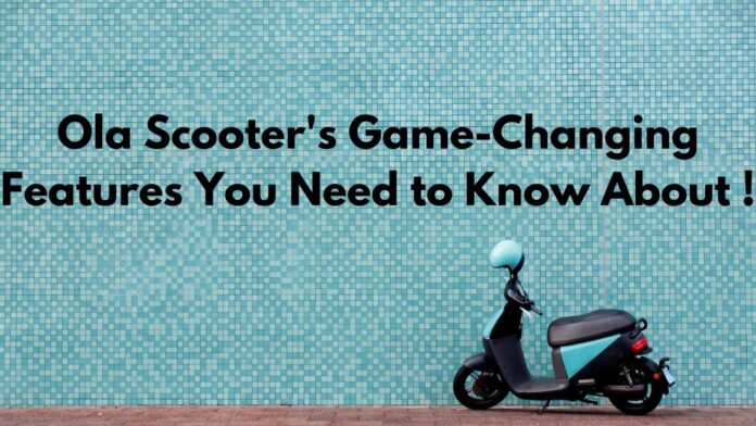 Ola Scooter's Game-Changing Features You Need to Know About !