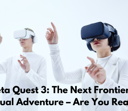 Meta Quest 3: The Next Frontier in Virtual Adventure – Are You Ready?